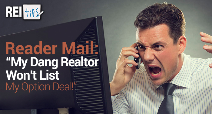 Reader Mail: “My Dang Realtor Won’t List My Option Deal!”