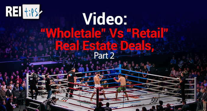 Video: “Wholetale” Vs “Retail” Real Estate Deals, Part 2