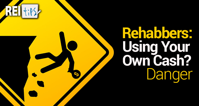 Rehabbers: Using Your Own Cash? Danger!