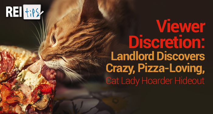 Viewer Discretion: Landlord Discovers Crazy, Pizza-Loving, Cat Lady Hoarder Hideout