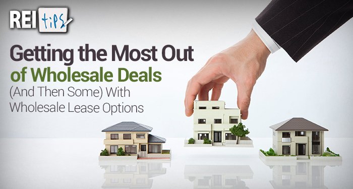 Getting the Most Out of Wholesale Deals (And Then Some) with Wholesale Lease Options